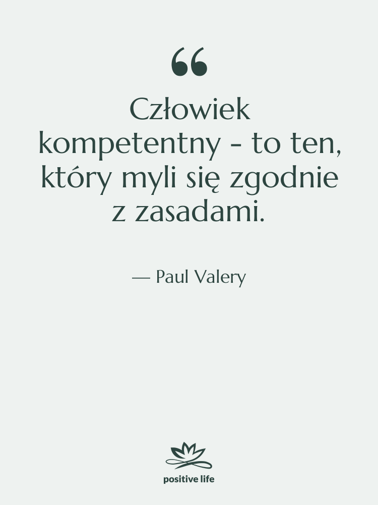 Cytat: Paul Valery - Człowiek kompetentny - to ten,…