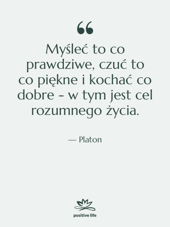 Cytat: Platon - Myśleć to co prawdziwe, czuć…