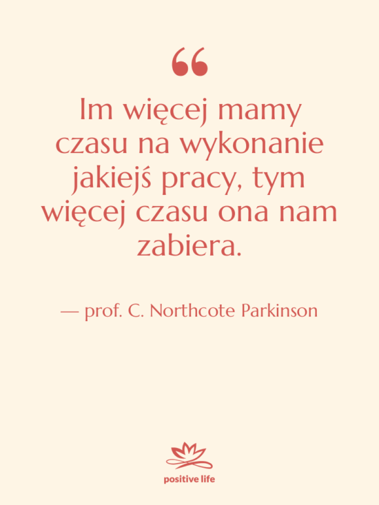 Cytat: prof. C. Northcote Parkinson - Im więcej mamy czasu na…