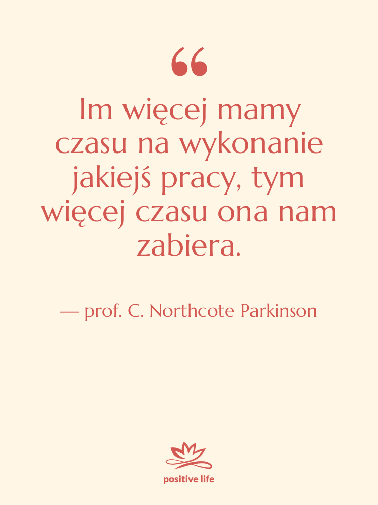 Cytat: prof. C. Northcote Parkinson - Im więcej mamy czasu na…