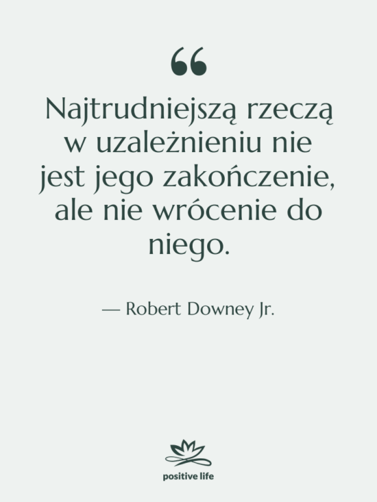 Cytat: Robert Downey Jr. - Najtrudniejszą rzeczą w uzależnieniu nie…