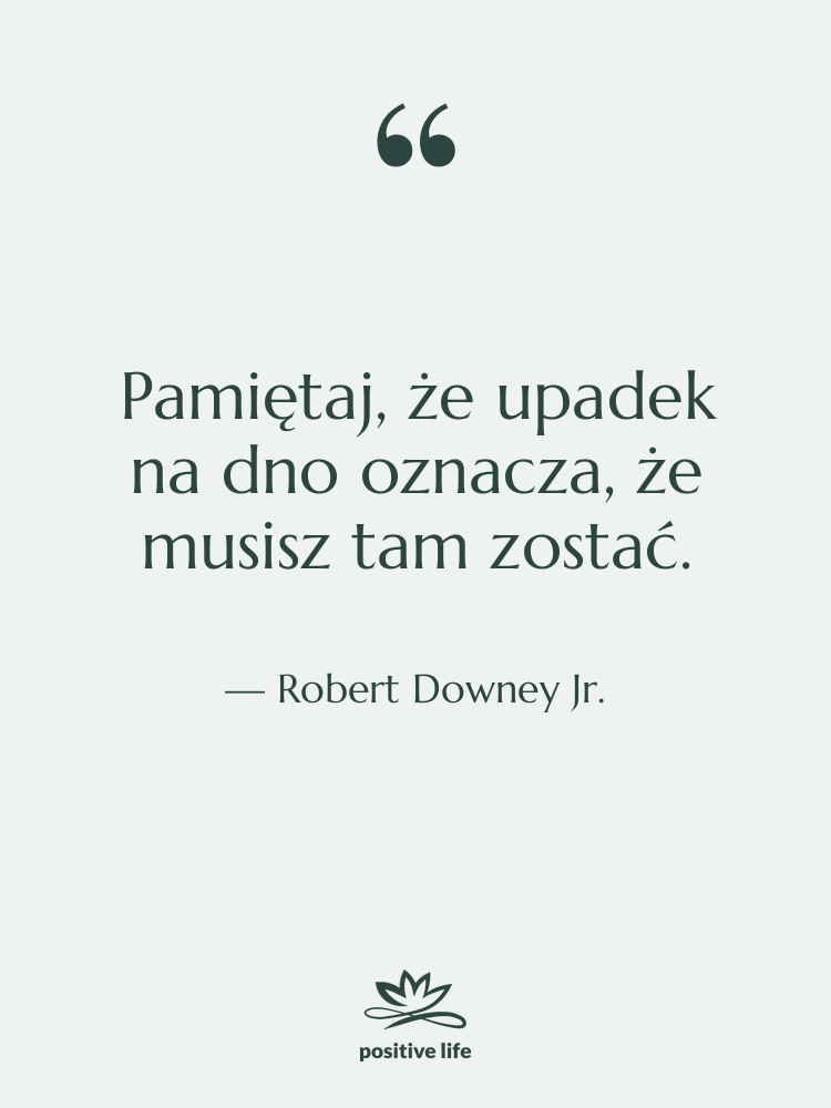 Cytat: Robert Downey Jr. - Pamiętaj, że upadek na dno…