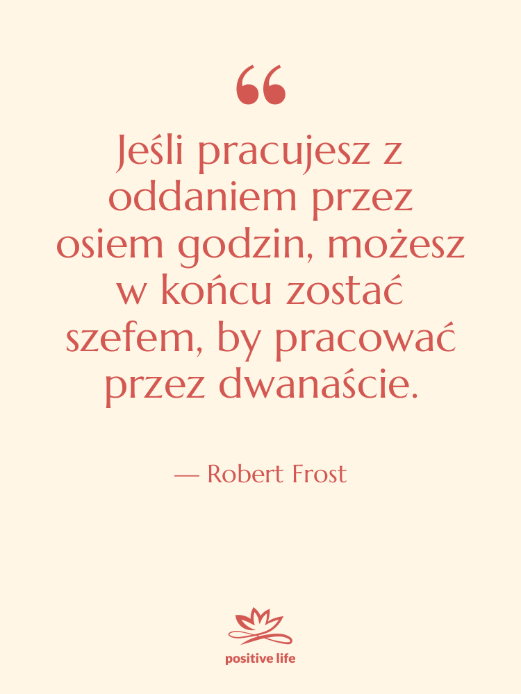 Cytat: Robert Frost - Jeśli pracujesz z oddaniem przez…