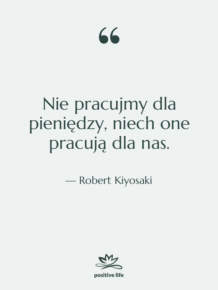 Cytat: Robert Kiyosaki - Nie pracujmy dla pieniędzy, niech…