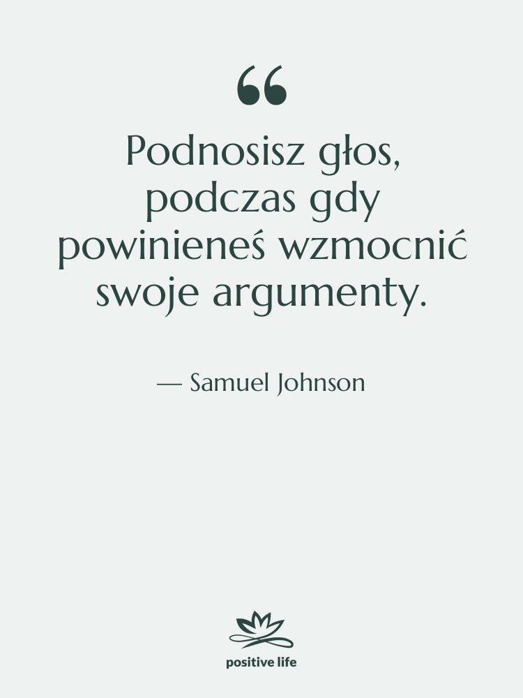 Cytat: Samuel Johnson - Podnosisz głos, podczas gdy powinieneś…