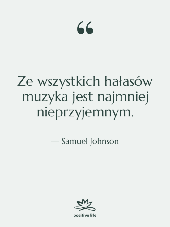 Cytat: Samuel Johnson - Ze wszystkich hałasów muzyka jest…
