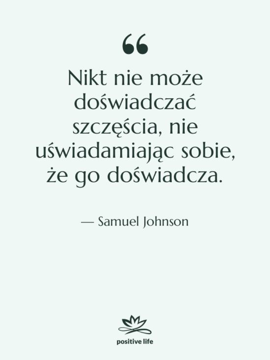 Cytat: Samuel Johnson - Nikt nie może doświadczać szczęścia,…