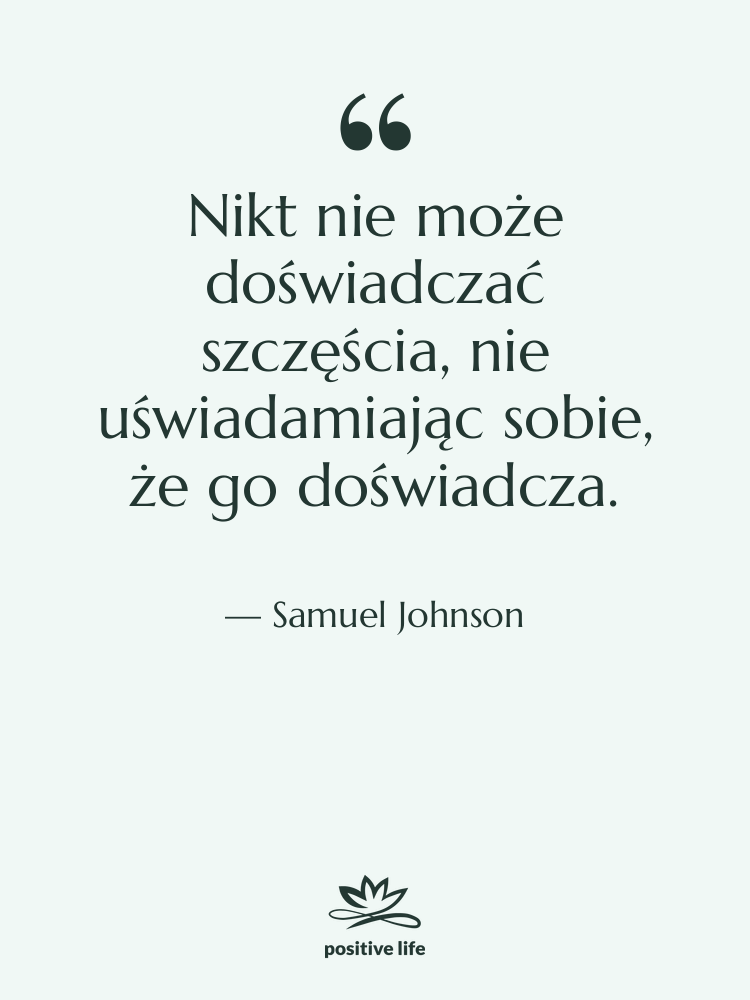 Cytat: Samuel Johnson - Nikt nie może doświadczać szczęścia,…