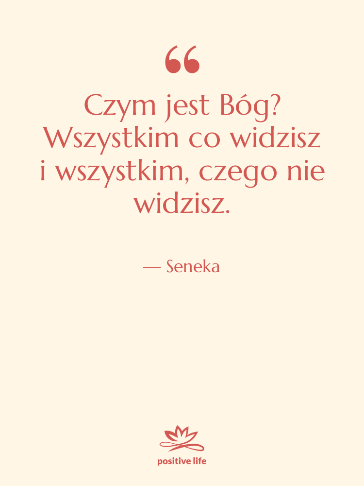 Cytat: Seneka - Czym jest Bóg? Wszystkim co…