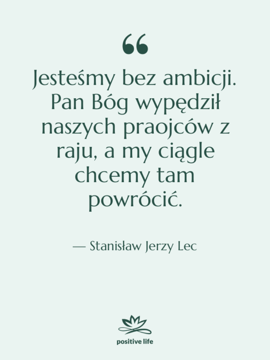 Cytat: Stanisław Jerzy Lec - Jesteśmy bez ambicji. Pan Bóg…