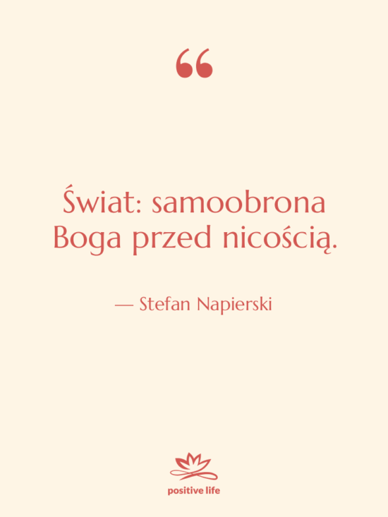 Cytat: Stefan Napierski - Świat: samoobrona Boga przed nicością.