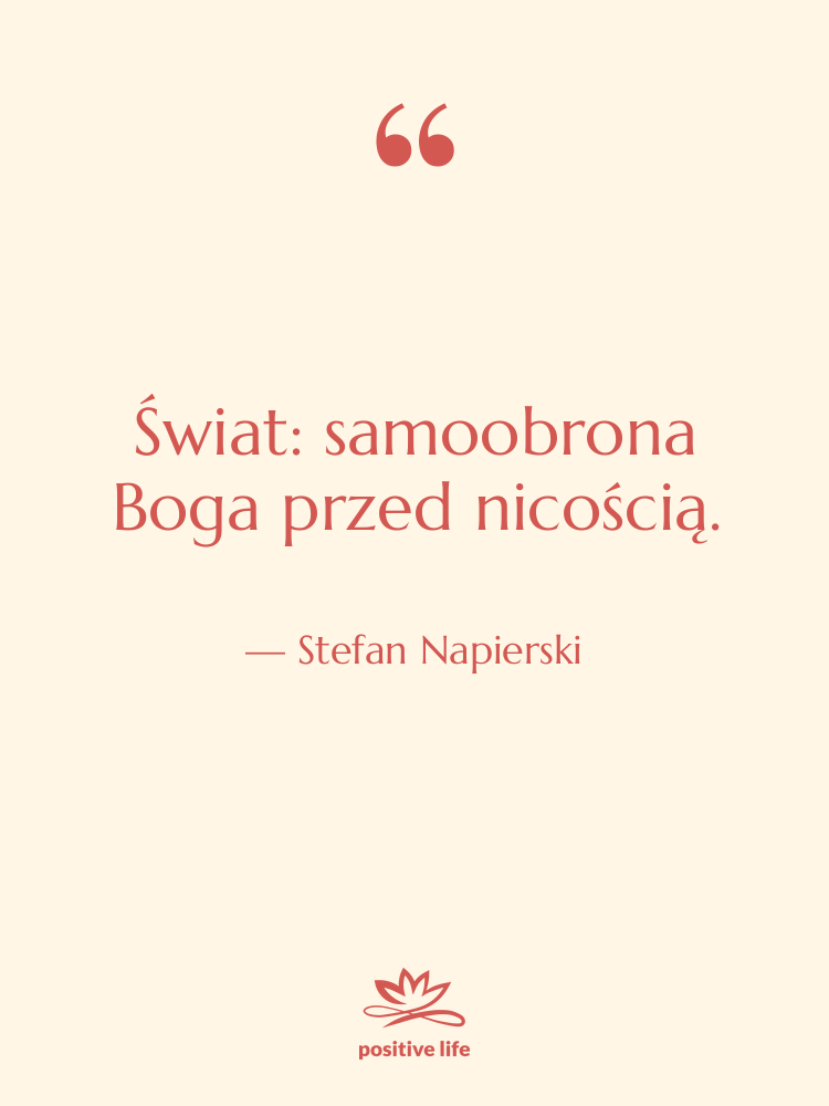 Cytat: Stefan Napierski - Świat: samoobrona Boga przed nicością.