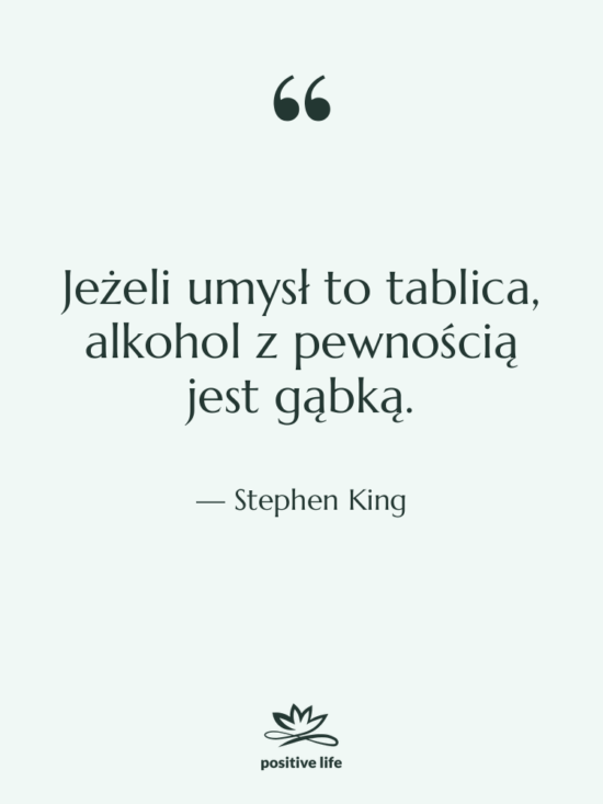 Cytat: Stephen King - Jeżeli umysł to tablica, alkohol…