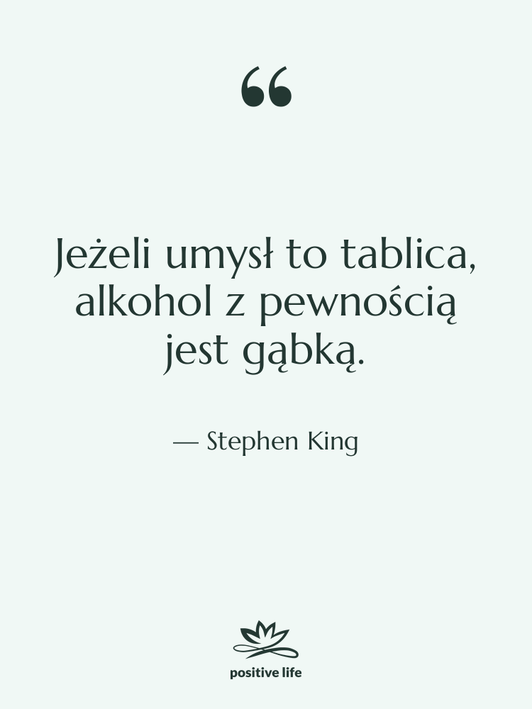 Cytat: Stephen King - Jeżeli umysł to tablica, alkohol…