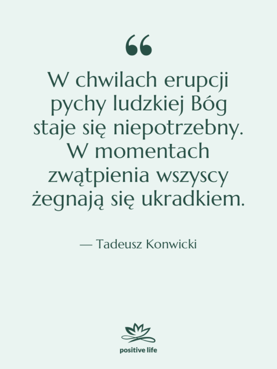 Cytat: Tadeusz Konwicki - W chwilach erupcji pychy ludzkiej…