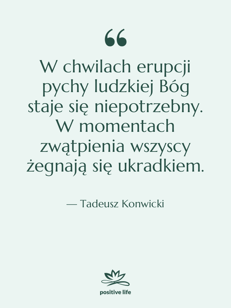 Cytat: Tadeusz Konwicki - W chwilach erupcji pychy ludzkiej…