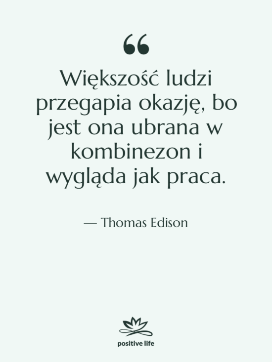 Cytat: Thomas Edison - Większość ludzi przegapia okazję, bo…