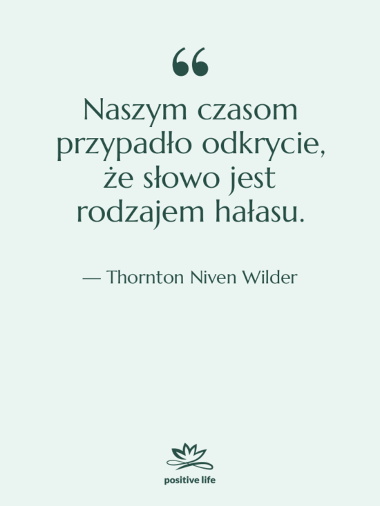 Cytat: Thornton Niven Wilder - Naszym czasom przypadło odkrycie, że…