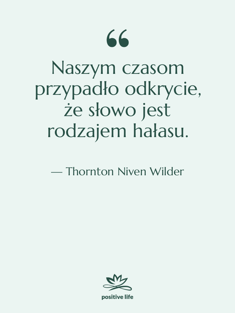 Cytat: Thornton Niven Wilder - Naszym czasom przypadło odkrycie, że…