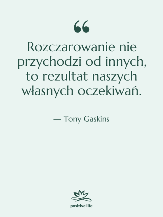Cytat: Tony Gaskins - Rozczarowanie nie przychodzi od innych,…