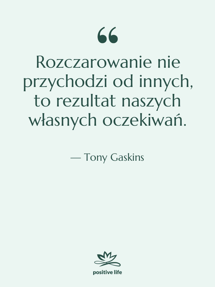 Cytat: Tony Gaskins - Rozczarowanie nie przychodzi od innych,…