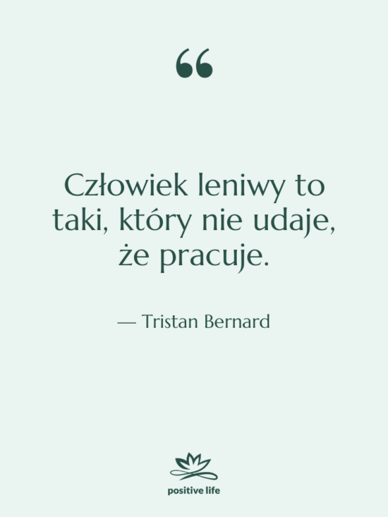 Cytat: Tristan Bernard - Człowiek leniwy to taki, który…