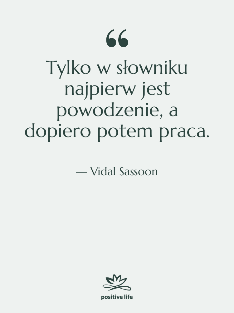 Cytat: Vidal Sassoon - Tylko w słowniku najpierw jest…
