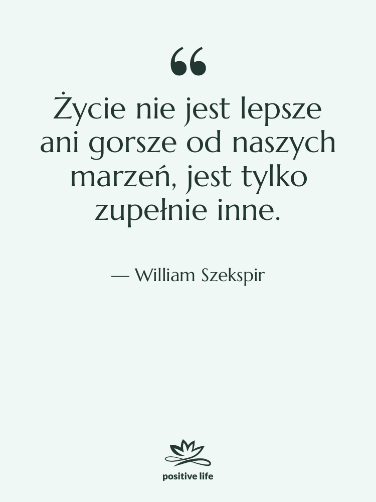Cytat: William Szekspir - Życie nie jest lepsze ani…