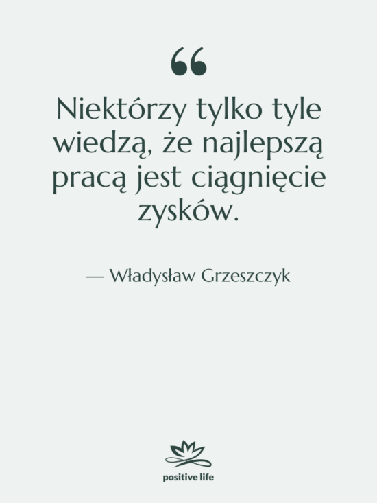 Cytat: Władysław Grzeszczyk - Niektórzy tylko tyle wiedzą, że…