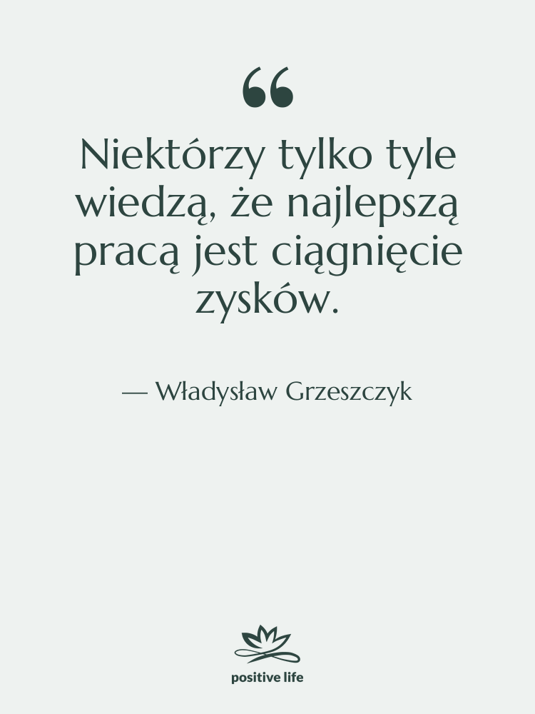 Cytat: Władysław Grzeszczyk - Niektórzy tylko tyle wiedzą, że…