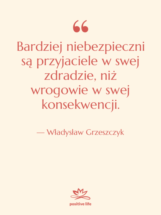 Cytat: Władysław Grzeszczyk - Bardziej niebezpieczni są przyjaciele w…