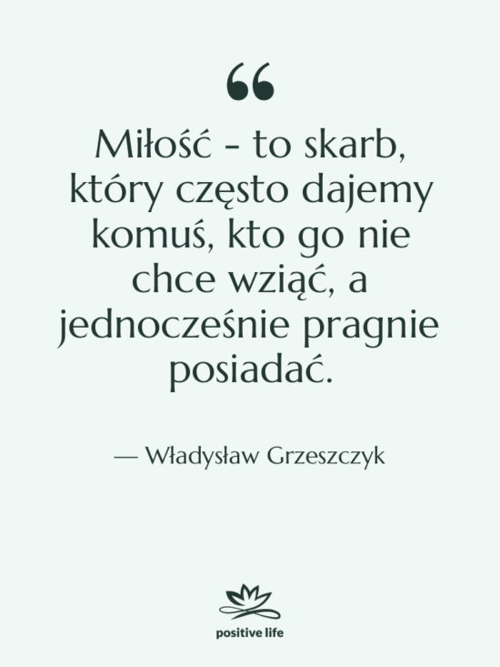 Cytat: Władysław Grzeszczyk - Miłość - to skarb, który…