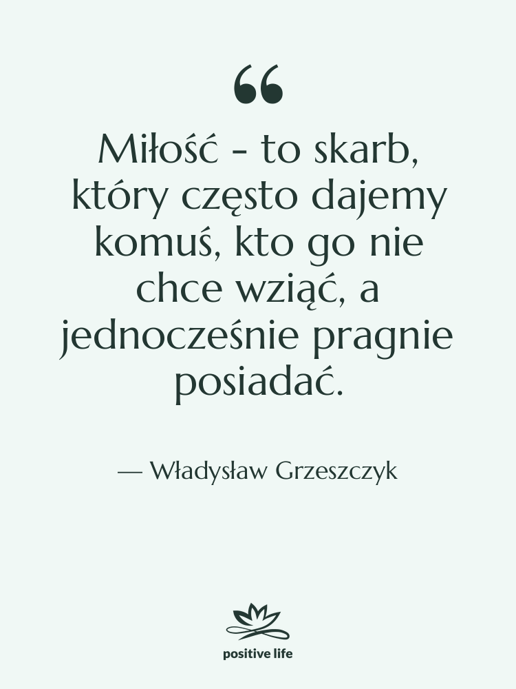 Cytat: Władysław Grzeszczyk - Miłość - to skarb, który…