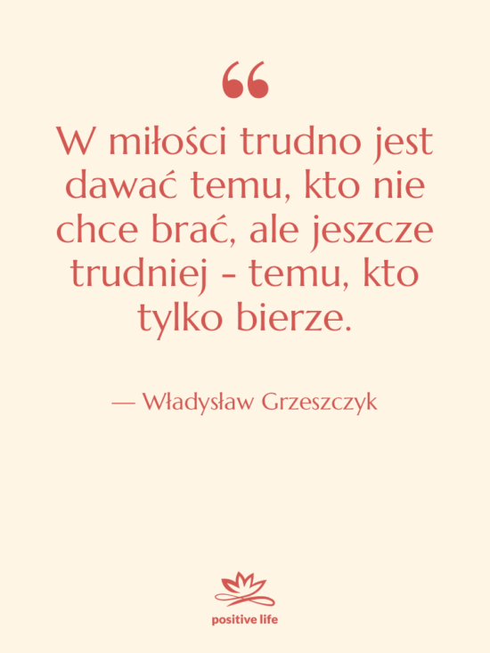 Cytat: Władysław Grzeszczyk - W miłości trudno jest dawać…