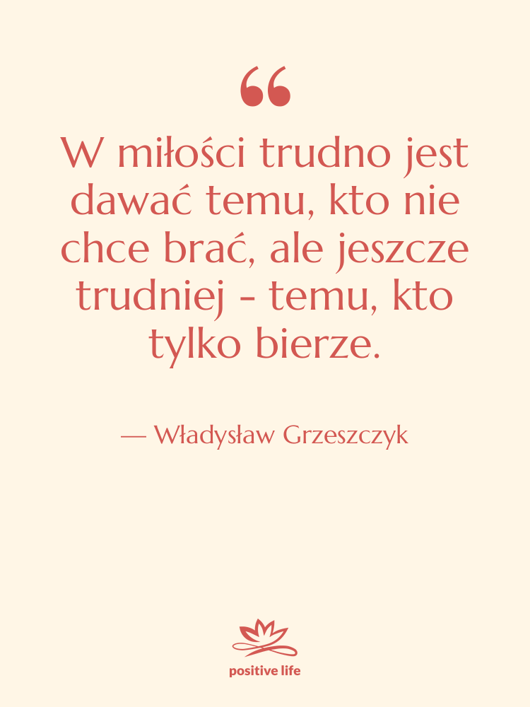 Cytat: Władysław Grzeszczyk - W miłości trudno jest dawać…