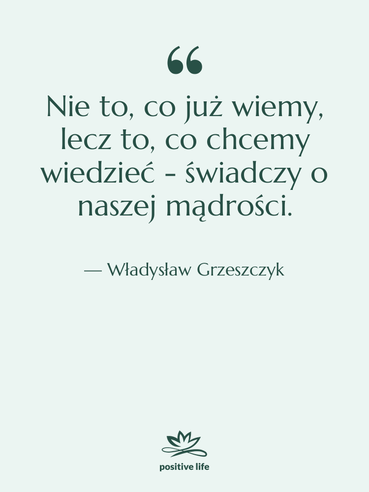 Cytat: Władysław Grzeszczyk - Nie to, co już wiemy,…