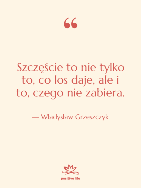 Cytat: Władysław Grzeszczyk - Szczęście to nie tylko to,…