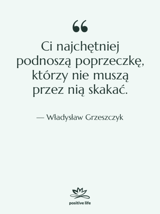 Cytat: Władysław Grzeszczyk - Ci najchętniej podnoszą poprzeczkę, którzy…