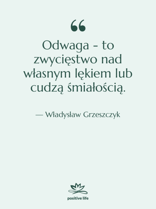 Cytat: Władysław Grzeszczyk - Odwaga - to zwycięstwo nad…