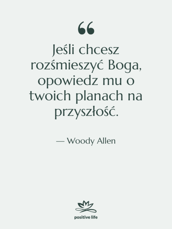 Cytat: Woody Allen - Jeśli chcesz rozśmieszyć Boga, opowiedz…