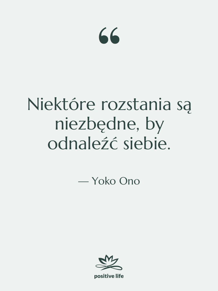 Cytat: Yoko Ono - Niektóre rozstania są niezbędne, by…