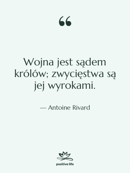 Cytat: Antoine Rivard - Wojna jest sądem królów; zwycięstwa…