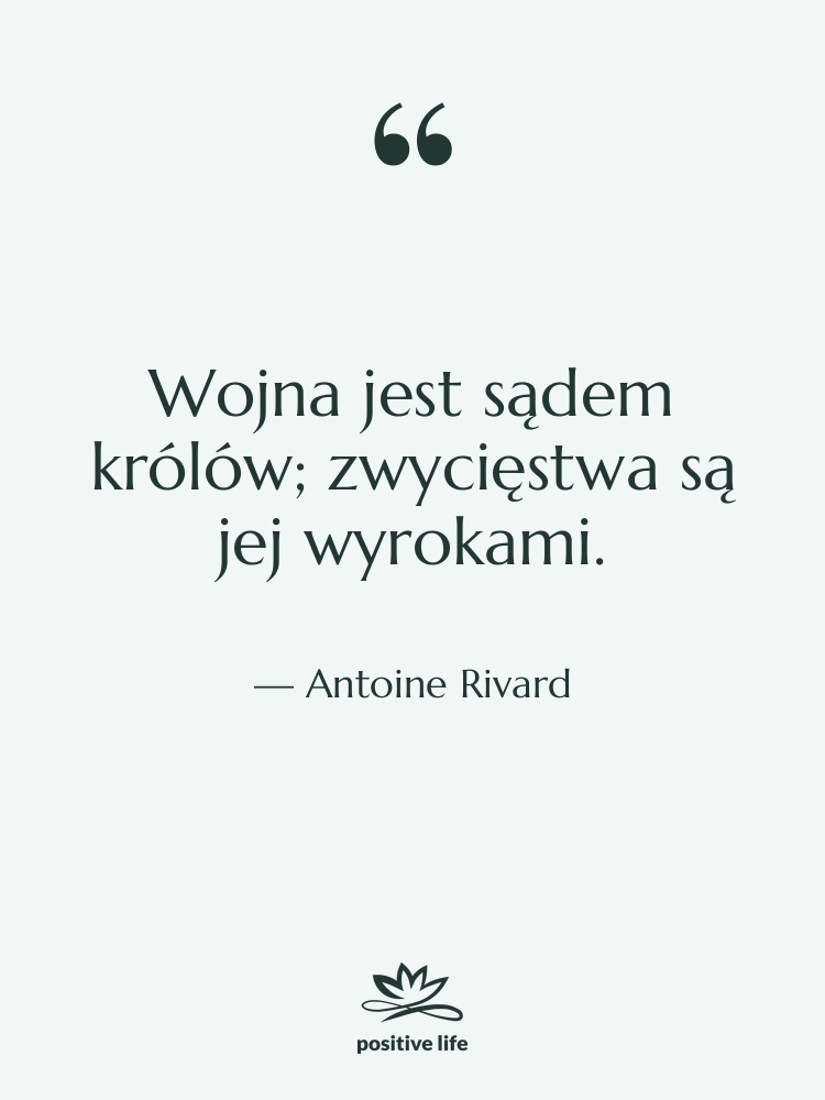 Cytat: Antoine Rivard - Wojna jest sądem królów; zwycięstwa…