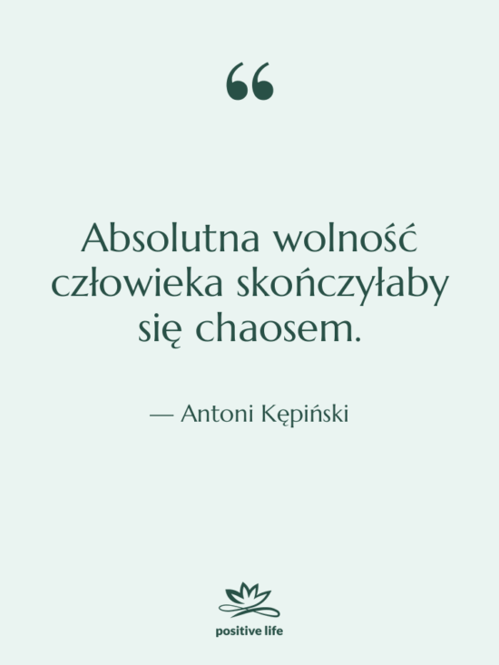 Cytat: Antoni Kępiński - Absolutna wolność człowieka skończyłaby się…