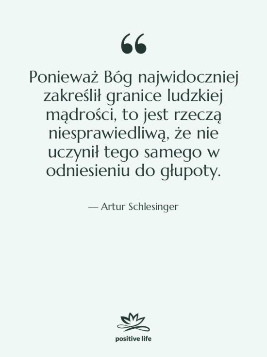 Cytat: Artur Schlesinger - Ponieważ Bóg najwidoczniej zakreślił granice…