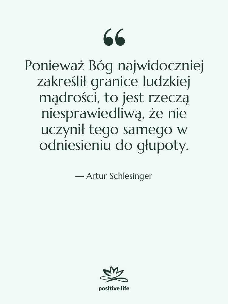 Cytat: Artur Schlesinger - Ponieważ Bóg najwidoczniej zakreślił granice…