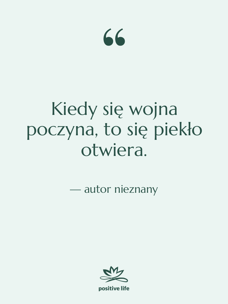 Cytat: autor nieznany - Kiedy się wojna poczyna, to…