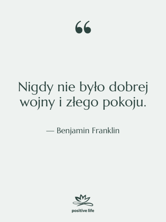 Cytat: Benjamin Franklin - Nigdy nie było dobrej wojny…
