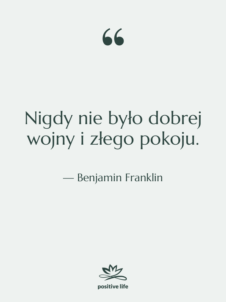 Cytat: Benjamin Franklin - Nigdy nie było dobrej wojny…