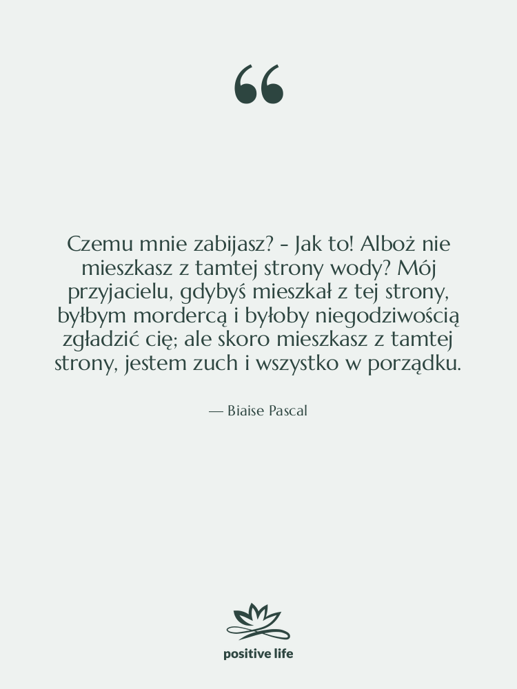 Cytat: Biaise Pascal - Czemu mnie zabijasz? - Jak…